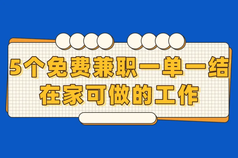 免费兼职工作有哪些?盘点5个免费兼职一单一结在家可做的工作