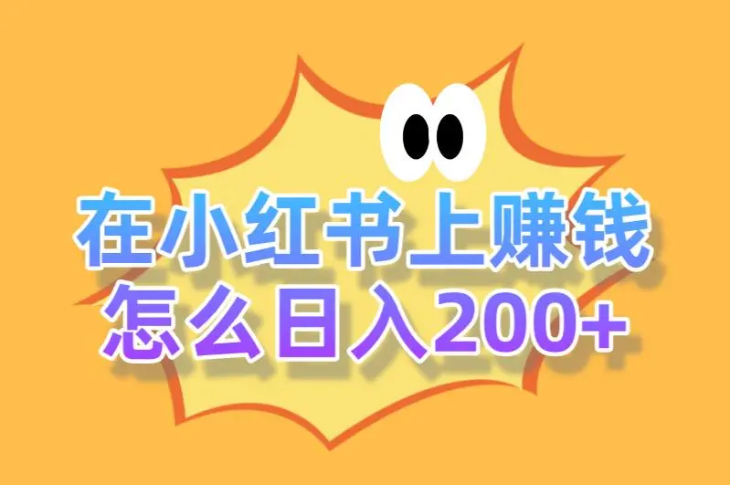 在小红书上赚钱到底有几种方法？揭秘2025自己通过小红书日入200+的方法
