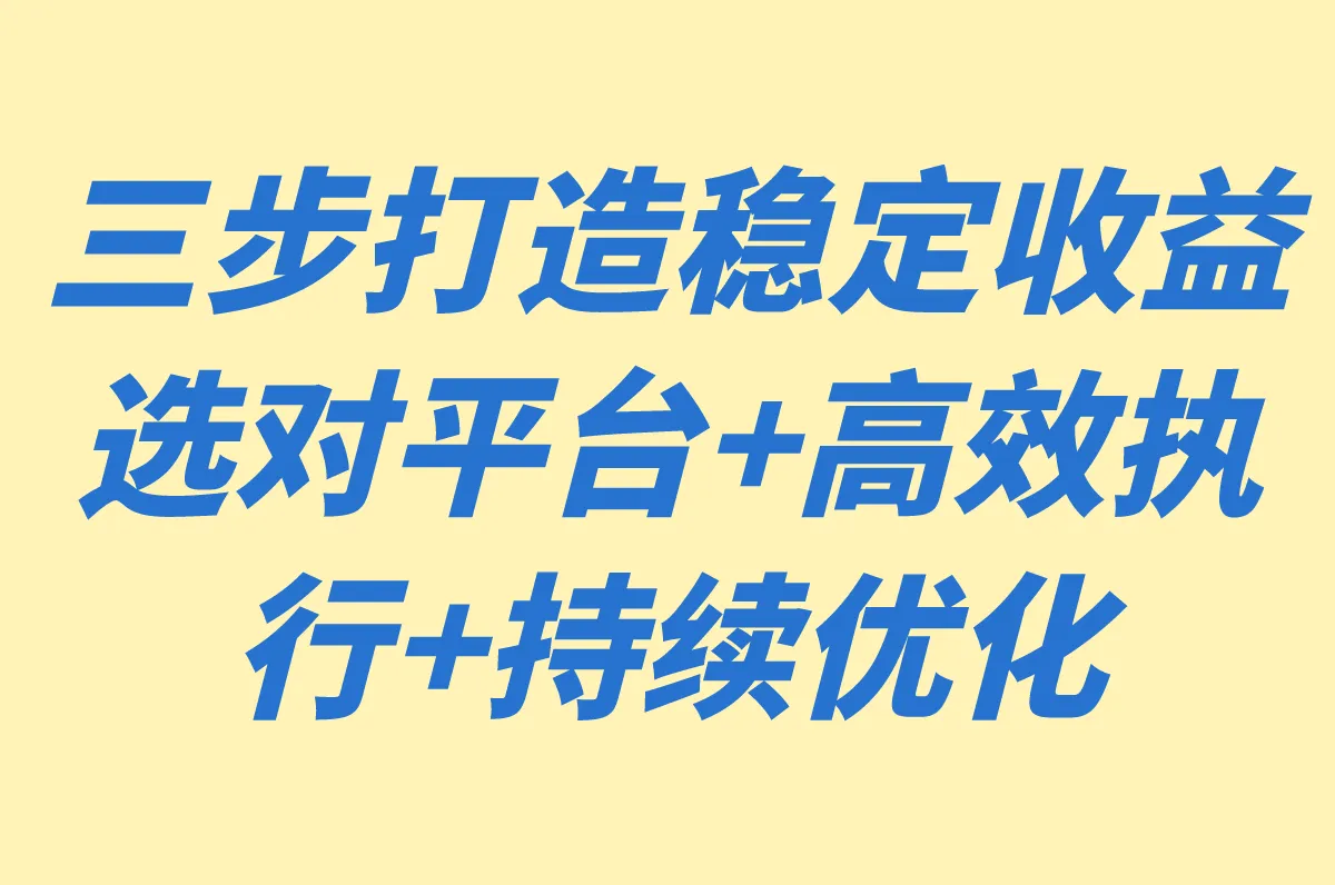三步打造稳定收益 选对平台+高效执行+持续优化