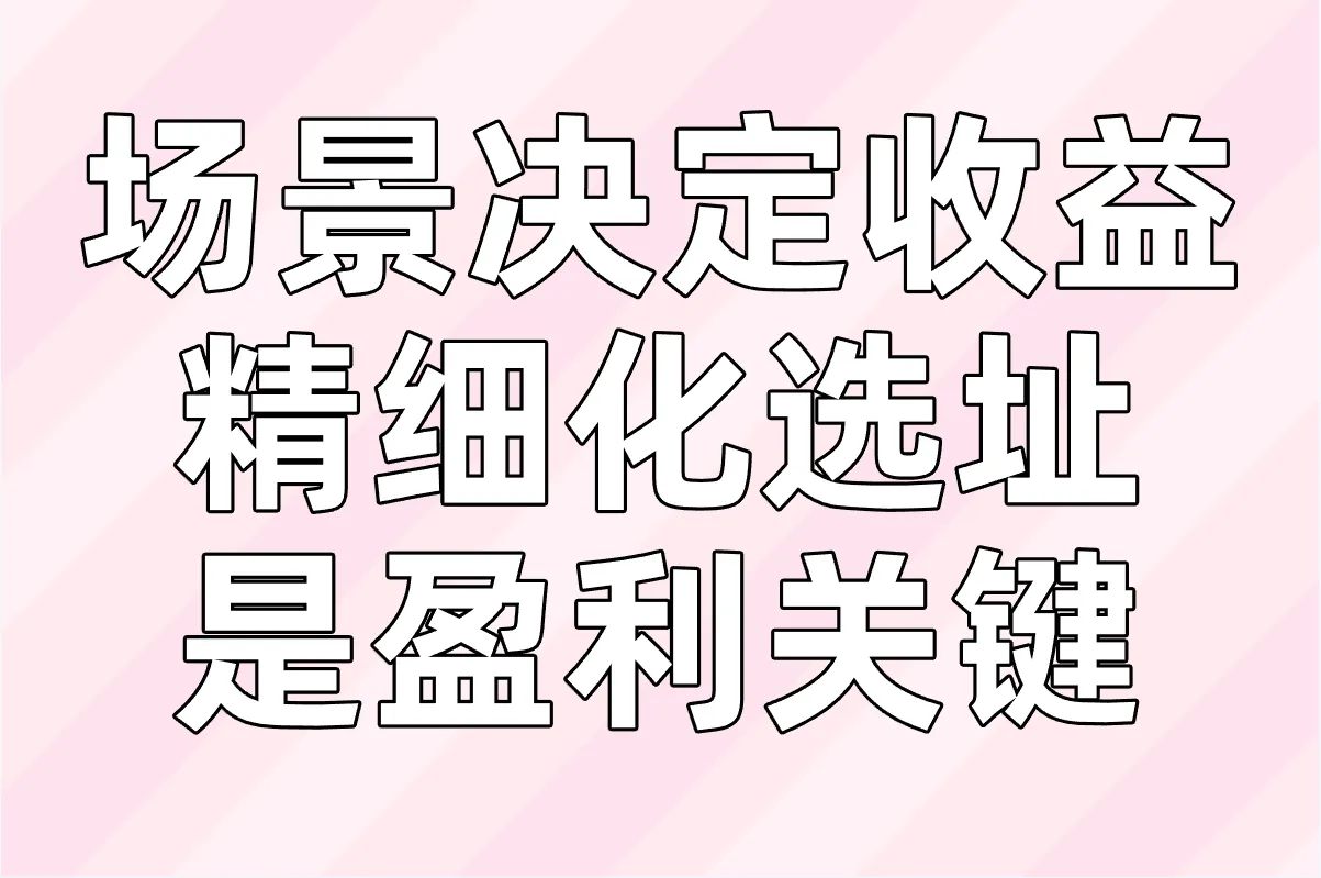 场景决定收益，精细化选址是盈利关键