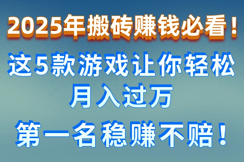 2025年什么游戏最适合搬砖赚钱？这5款收益高的游戏推荐给你！