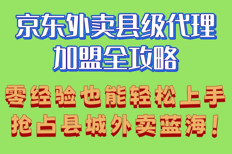 京东外卖县级代理怎么加盟？加盟指南来了，机遇不容错过！