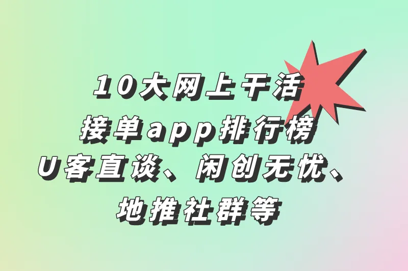 网上干活接单app有哪些?盘点十大接单平台app排行榜!