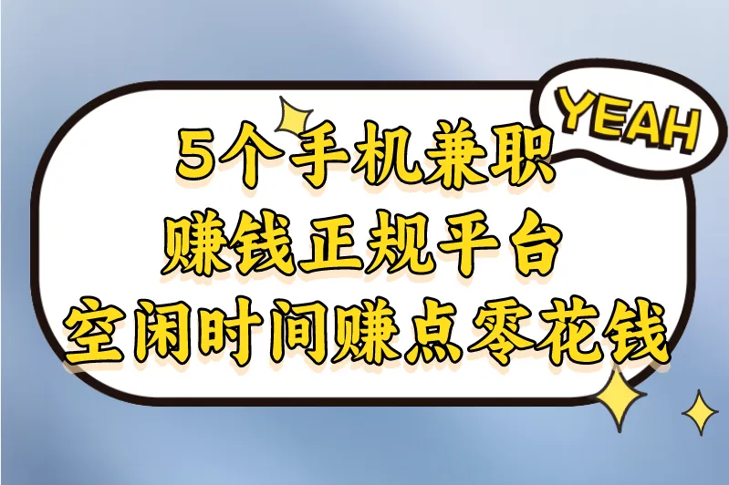 手机兼职赚钱正规平台有哪些？这5个兼职app，空闲时间赚点零花钱