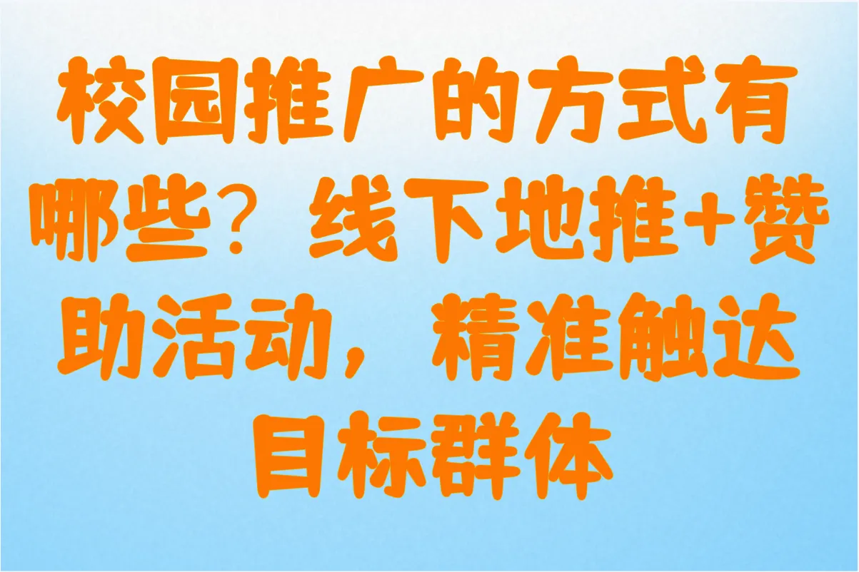 校园推广的方式有哪些?2025年学生必知的6种高效方法