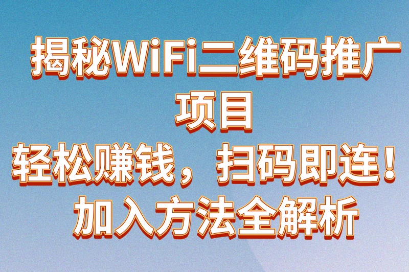wifi二维码推广项目是什么？怎么加入？一文给你讲明白