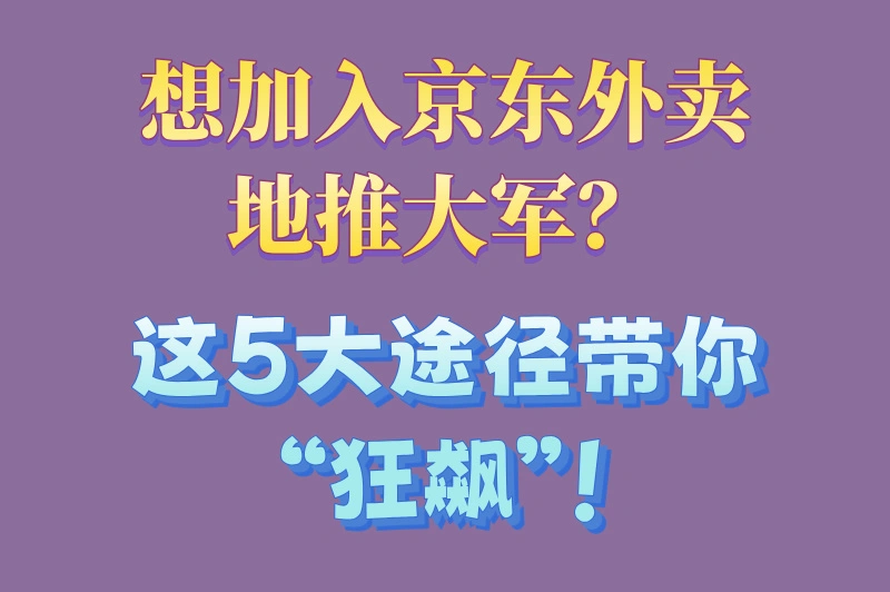 想加入京东外卖地推大军？这5大途径带你“狂飙”！