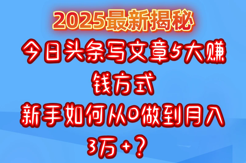 今日头条写文章怎么赚钱？能赚多少钱？2025揭秘5大变现方式