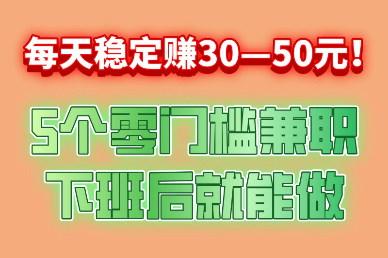 每天稳定赚30—50元的兼职有哪些？分享5个日赚50元的兼职