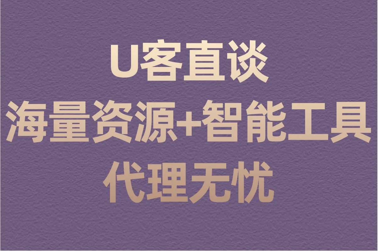 U客直谈：海量资源+智能工具，代理无忧
