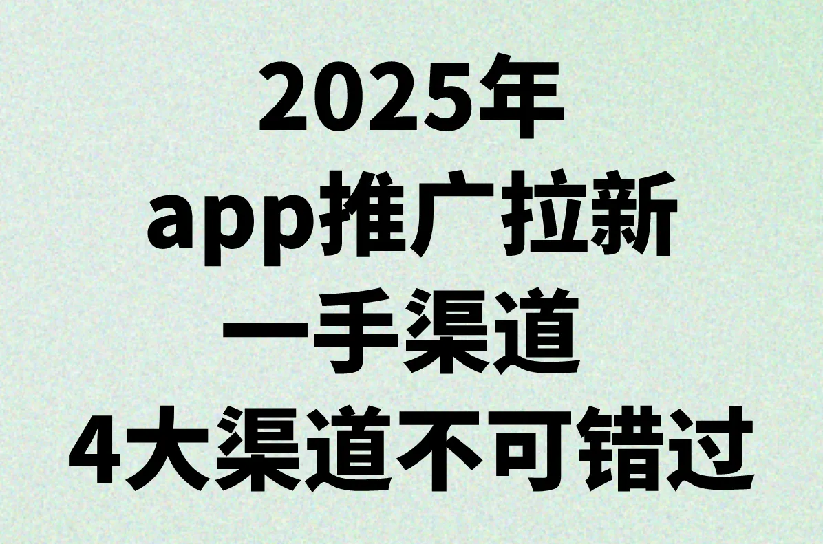 拉新推广渠道有哪些?2025年app推广拉新一手渠道全解析
