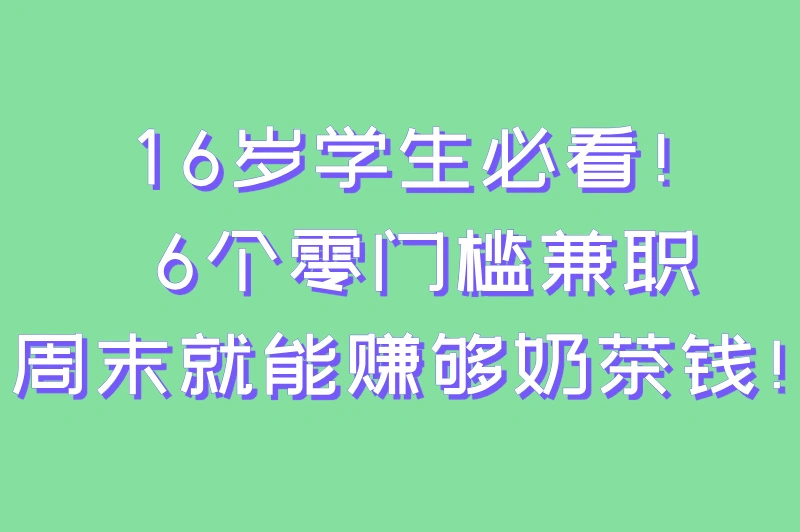 适合16岁学生做的兼职大盘点,这6个兼职让你轻松拥有小金库