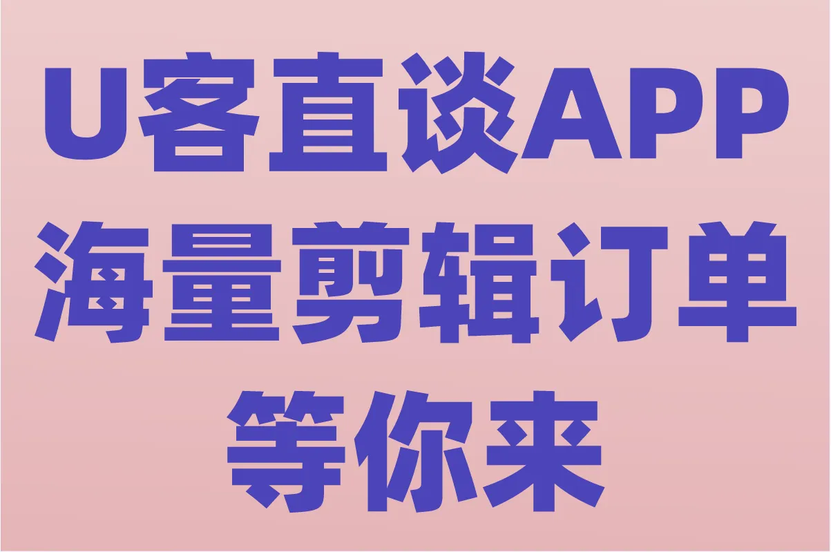 U客直谈 APP，海量剪辑订单等你来