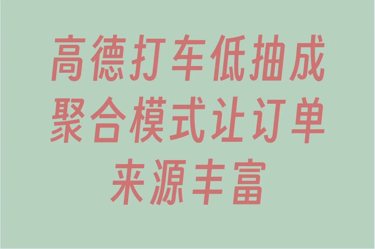 高德打车低抽成,聚合模式让订单来源丰富