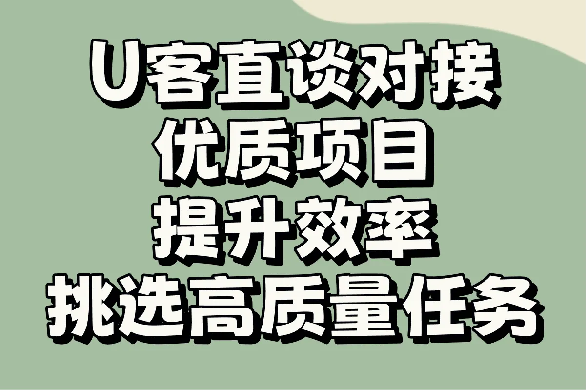 U客直谈对接优质项目 提升效率的提升也要注意挑选高质量任务