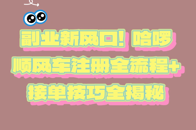 副业新风口，顺风车注册全流程+接单技巧全揭秘