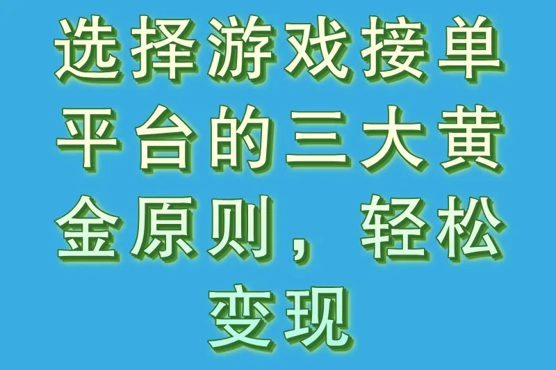 选择游戏接单平台的三大黄金原则，轻松变现