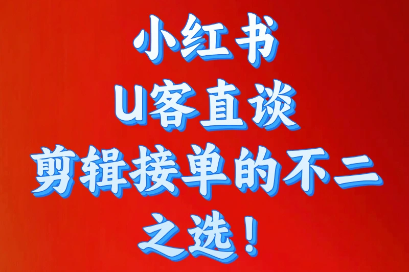 小红书U客直谈是剪辑接单的不二之选