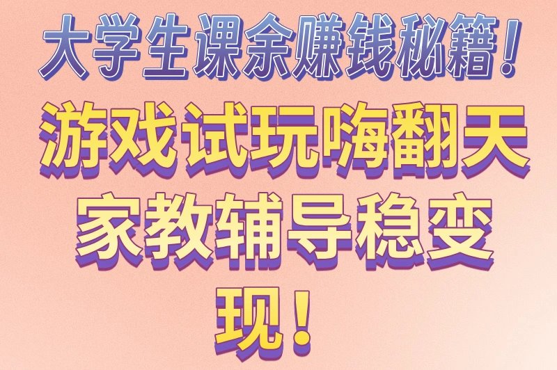 大学生课余赚钱秘籍！游戏试玩嗨翻天，家教辅导稳变现！