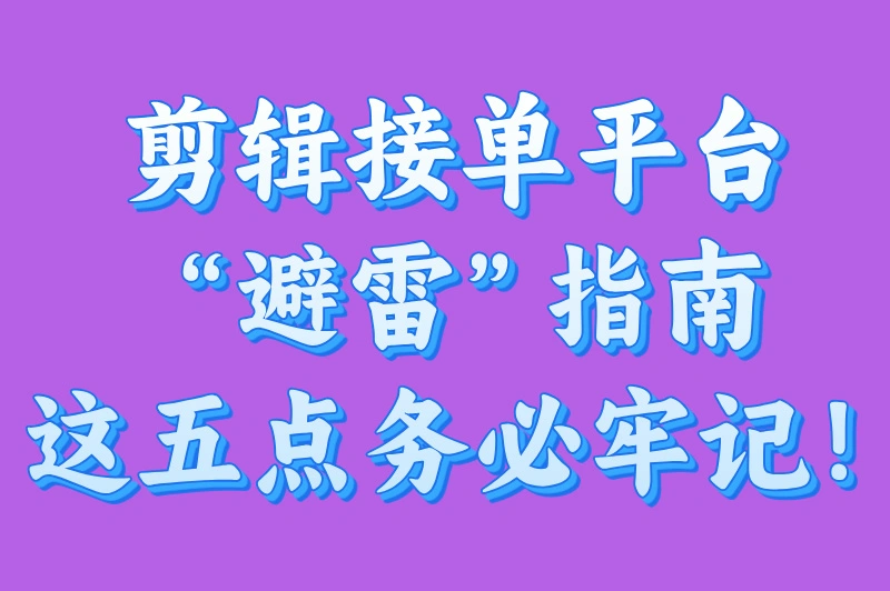 剪辑接单平台“避雷”指南：这五点务必牢记！