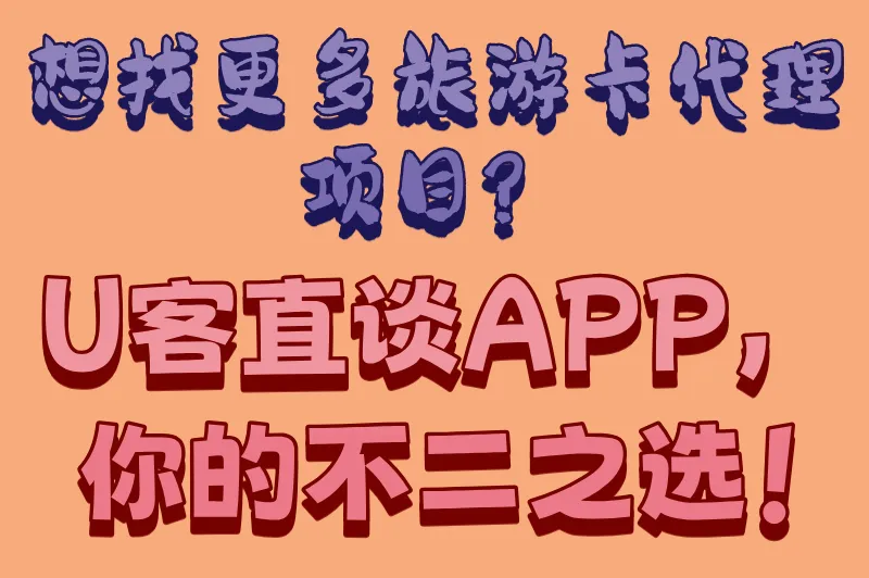 想找更多旅游卡代理项目？U客直谈APP，你的不二之选！