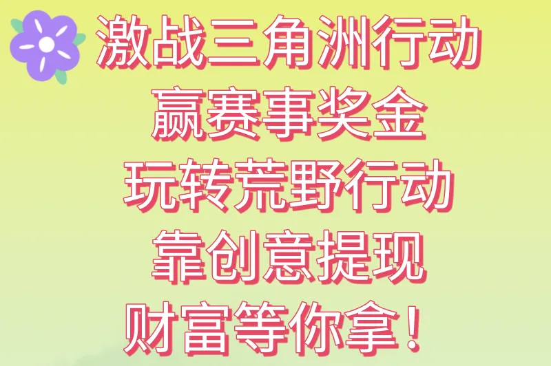 激战三角洲行动赢赛事奖金，玩转荒野行动靠创意提现，财富等你拿！