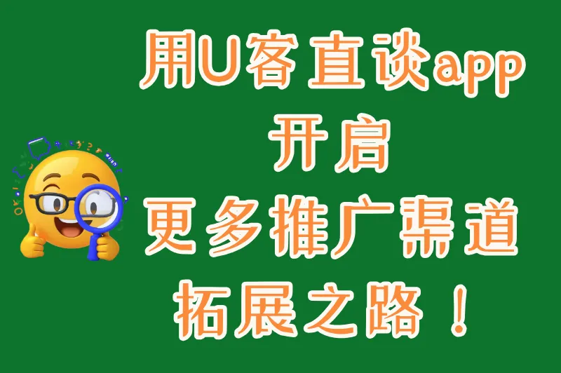 用U客直谈app，开启更多推广渠道拓展之路！