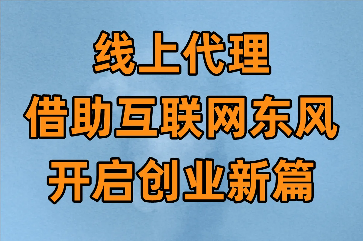 线上代理，借助互联网东风开启创业新篇