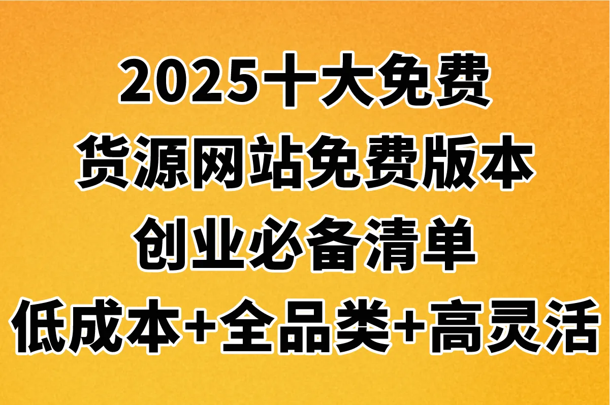 2025年零成本创业必看攻略,新手[十大免费货源网站免费版本]盘点