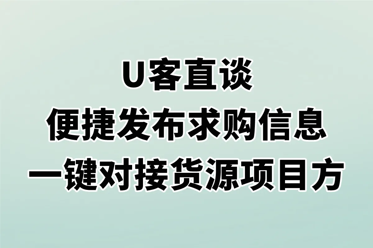U客直谈 便捷发布求购信息 一键对接货源项目方