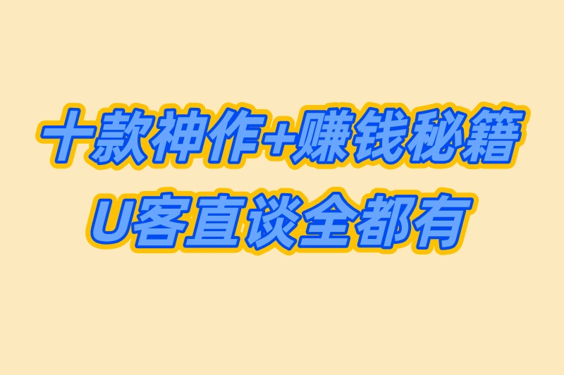 十款神作+赚钱秘籍 U客直谈全都有