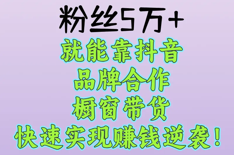 粉丝5万+就能靠抖音品牌合作、橱窗带货，快速实现赚钱逆袭！
