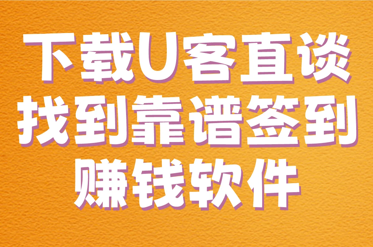 下载U客直谈，找到靠谱签到赚钱软件