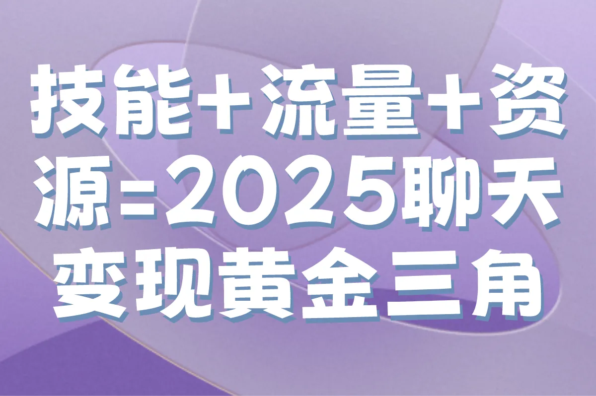 技能+流量+资源=2025聊天变现黄金三角