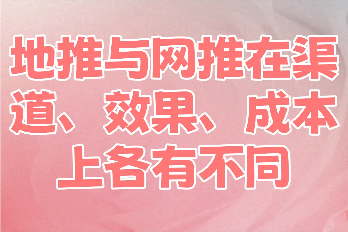 地推与网推在渠道、效果、成本上各有不同