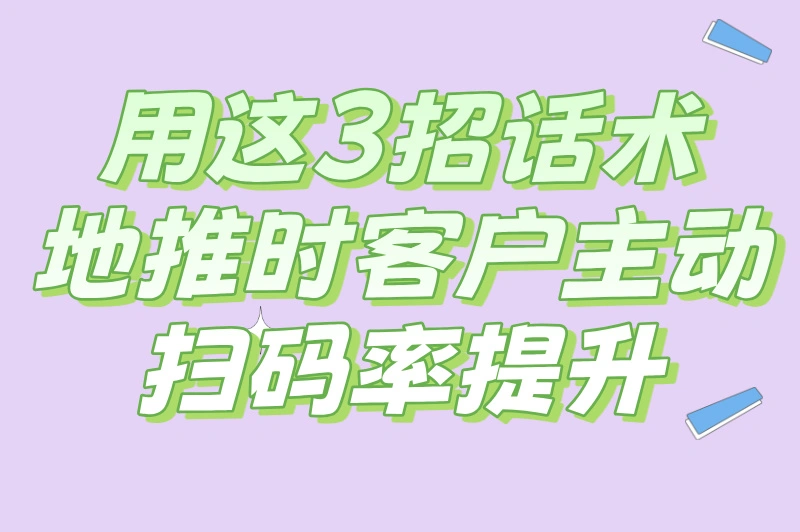 用这3招话术，地推是客户主动扫马率提升