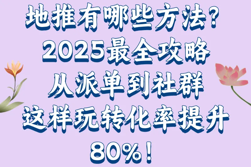 地推有哪些方法？2025最全攻略：从派单到社群，这样玩转化率提升80%！