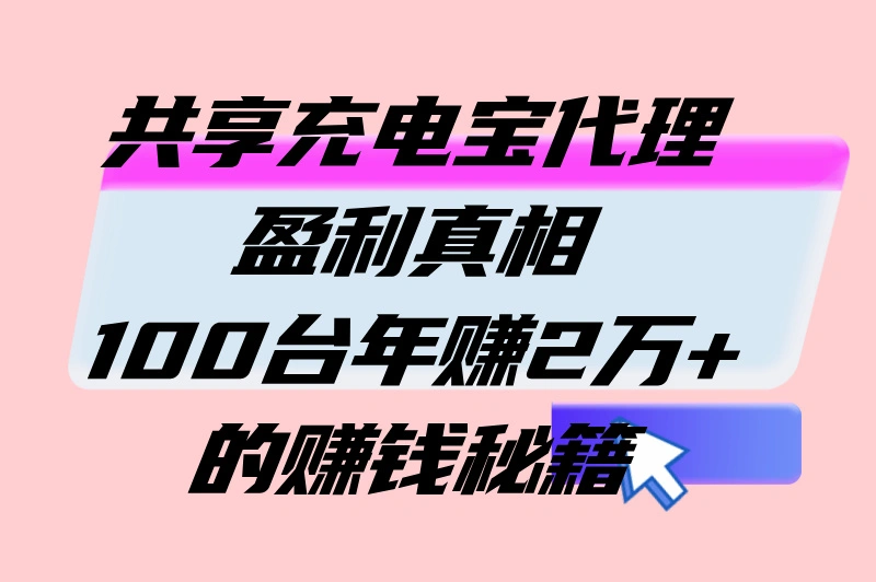共享充电宝代理盈利真相，100台年赚2万+的赚钱秘籍