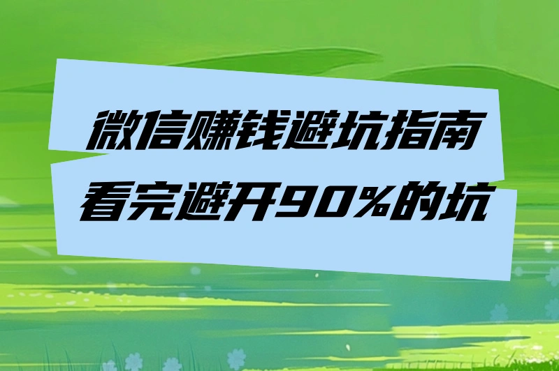 微信赚钱避坑指南看完避开90%的坑