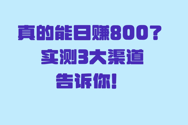 真的能日赚800，实测三大渠道告诉你