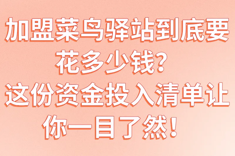 加盟菜鸟驿站到底要花多少钱？这份资金投入清单让你一目了然！