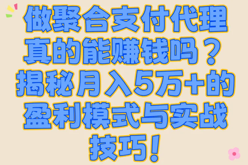 2025年做聚合支付代理赚钱吗？市场前景与盈利模式分析