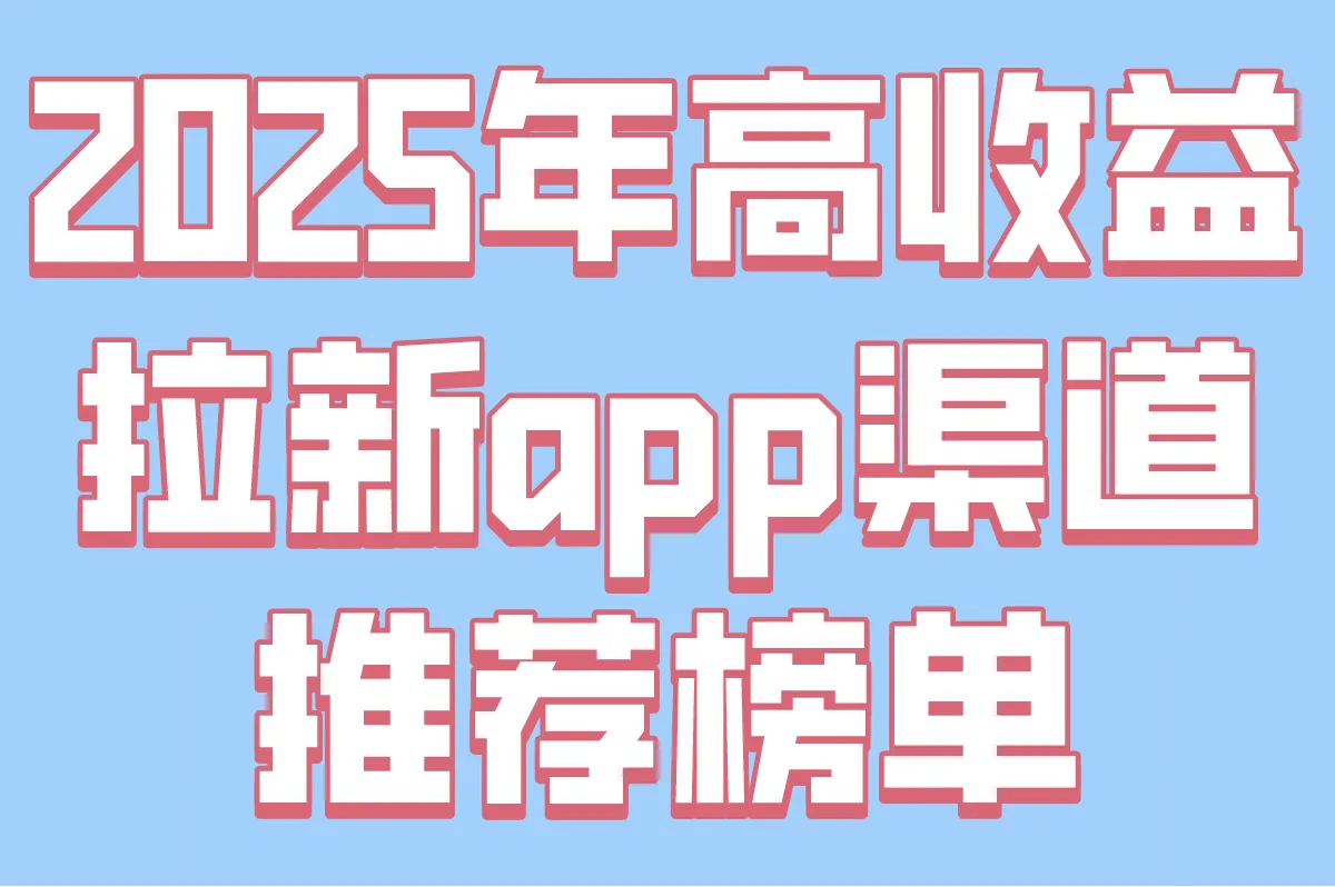 拉新app渠道在哪里找?2025高收益平台TOP5(无押金/日结500+实测)