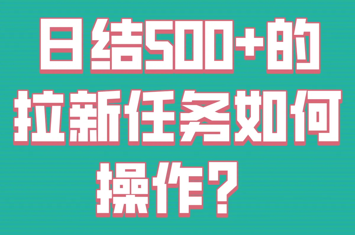 日结500+的拉新任务如何操作？
