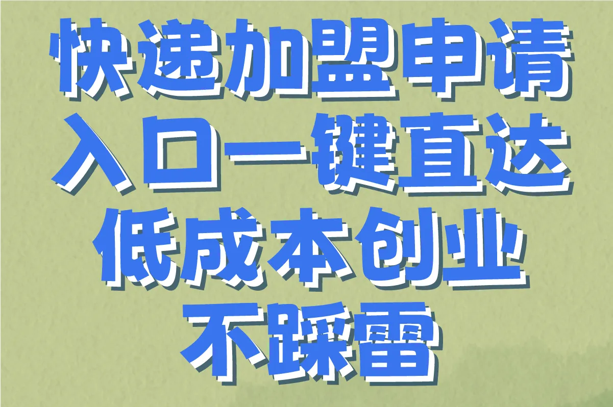 快递加盟申请入口在哪里?2025正规平台TOP5推荐(附0加盟费渠道)