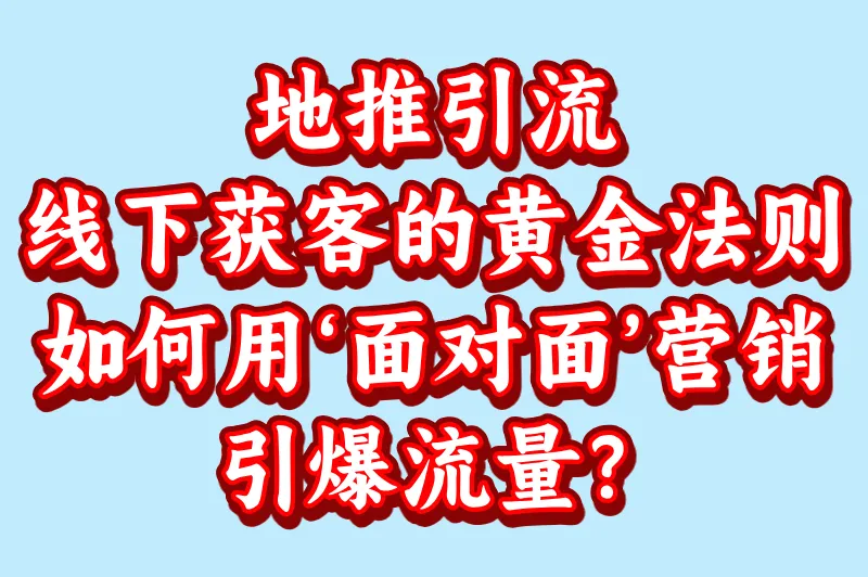 什么是地推引流？深度解析线下流量获取的黄金法则