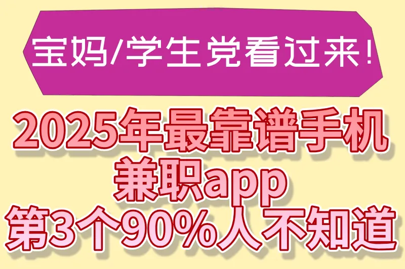 2025手机兼职项目有哪些?3个零门槛日结300+app推荐（附学生党宝妈避坑攻略）