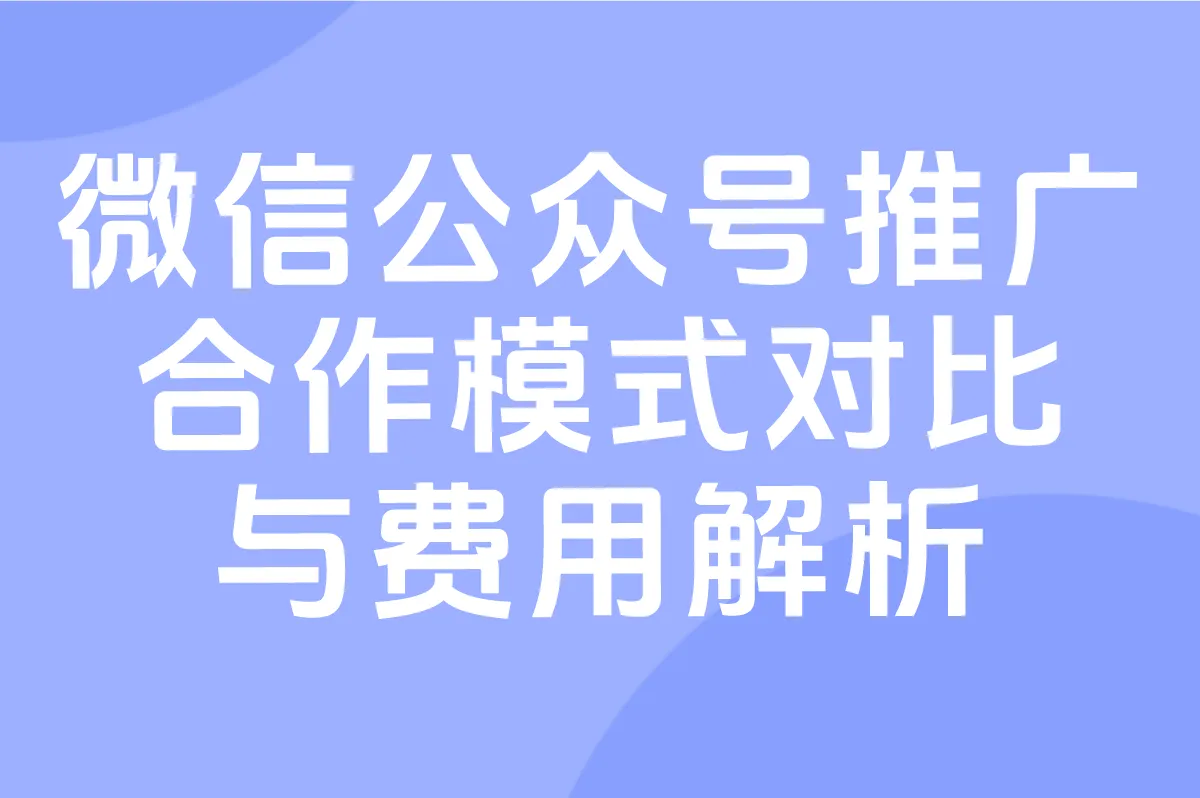 2025微信公众号推广费用一般多少?3种合作模式与成本控制策略
