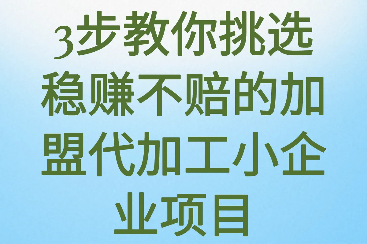 3步教你挑选稳赚不赔的加盟代加工小企业项目