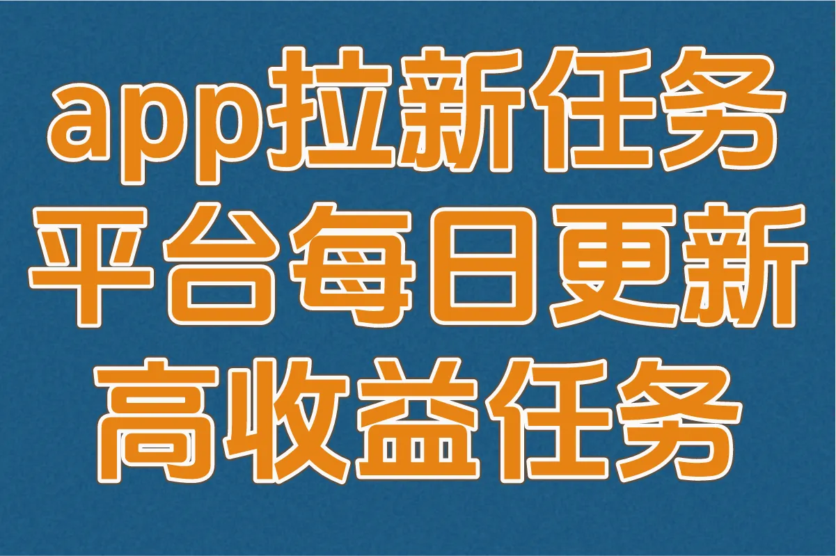 2025年app拉新任务平台推荐:单日收益100+的5大正规渠道